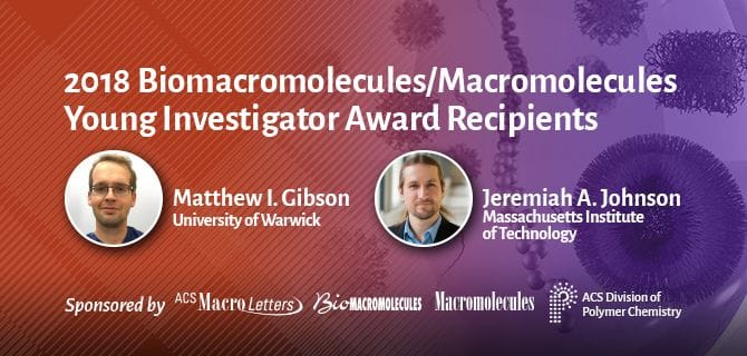 Banner announcing the 2018 Biomacromolecules/Macromolecules Young Investigator Award recipients: Matthew L. Gibson from the University of Warwick and Jeremiah A. Johnson from MIT.