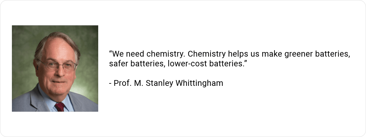 A headshot of Prof. M. Stanley Whittingham with the quote "“We need chemistry. Chemistry helps us make greener batteries, safer batteries, lower-cost batteries.”