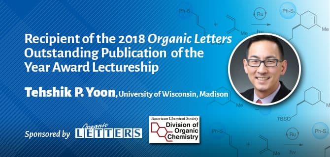 Tehshik P. Yoon, recipient of the 2018 Organic Letters Outstanding Publication of the Year Award, sponsored by Organic Letters and the Division of Organic Chemistry.